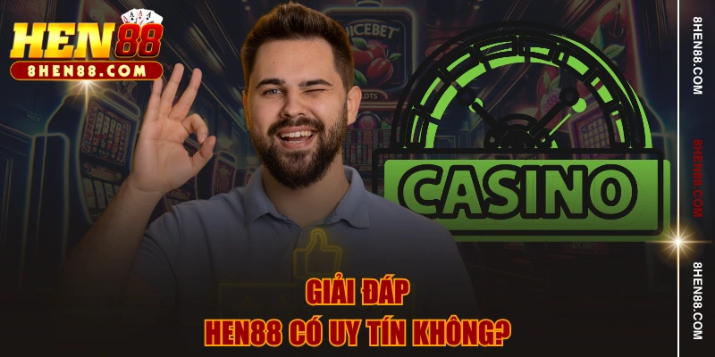 Giải đáp HEN88 có uy tín không?